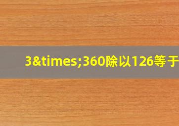 3×360除以126等于几