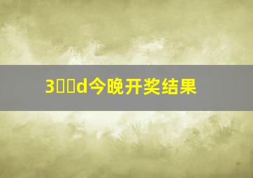 3⃣️d今晚开奖结果