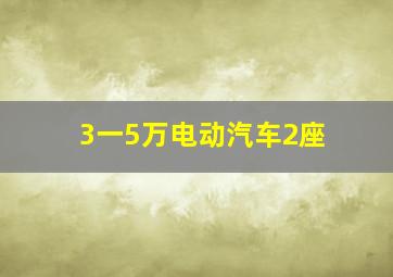 3一5万电动汽车2座