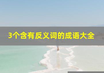 3个含有反义词的成语大全