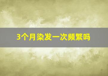 3个月染发一次频繁吗