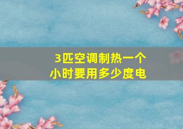 3匹空调制热一个小时要用多少度电