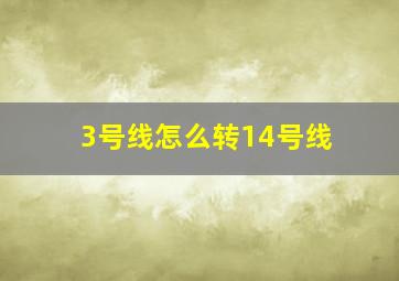 3号线怎么转14号线