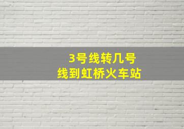 3号线转几号线到虹桥火车站