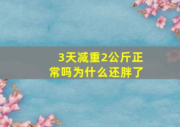 3天减重2公斤正常吗为什么还胖了