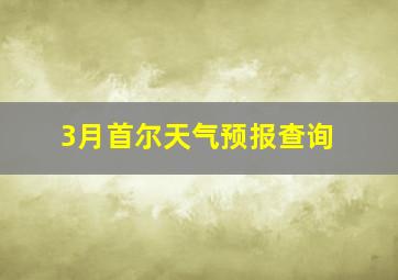 3月首尔天气预报查询