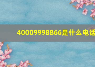 40009998866是什么电话