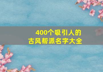 400个吸引人的古风帮派名字大全