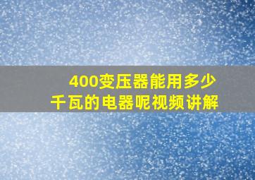 400变压器能用多少千瓦的电器呢视频讲解