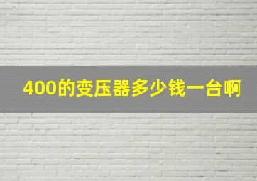 400的变压器多少钱一台啊