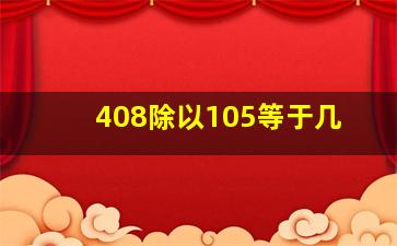 408除以105等于几