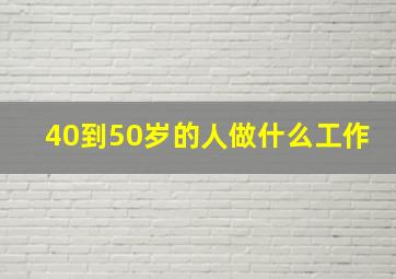 40到50岁的人做什么工作