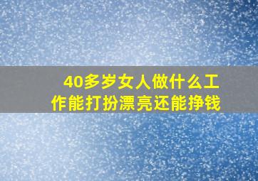 40多岁女人做什么工作能打扮漂亮还能挣钱