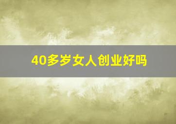 40多岁女人创业好吗