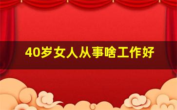 40岁女人从事啥工作好