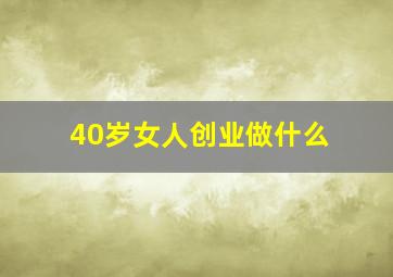 40岁女人创业做什么