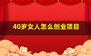 40岁女人怎么创业项目