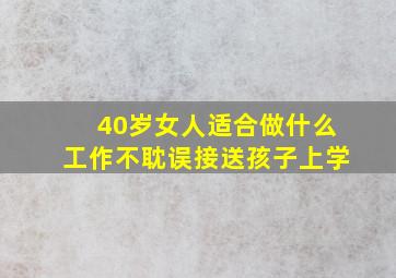 40岁女人适合做什么工作不耽误接送孩子上学