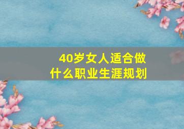 40岁女人适合做什么职业生涯规划