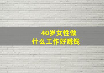 40岁女性做什么工作好赚钱