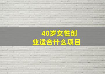 40岁女性创业适合什么项目