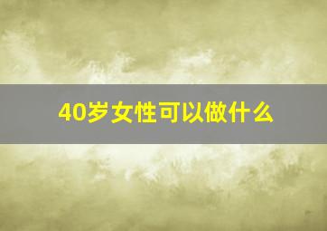 40岁女性可以做什么