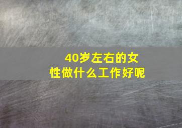 40岁左右的女性做什么工作好呢