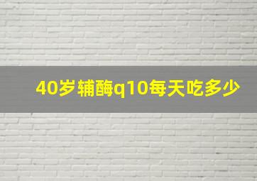 40岁辅酶q10每天吃多少