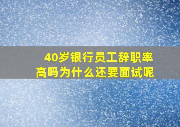 40岁银行员工辞职率高吗为什么还要面试呢