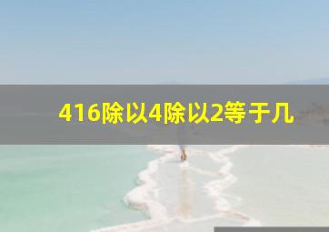 416除以4除以2等于几