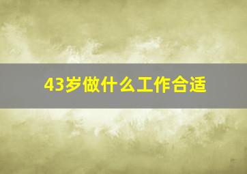 43岁做什么工作合适