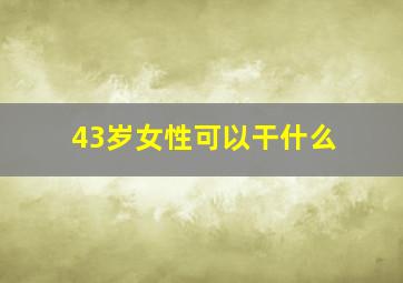 43岁女性可以干什么