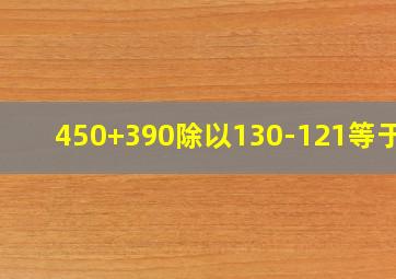 450+390除以130-121等于几