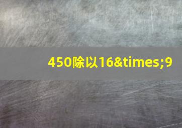 450除以16×9