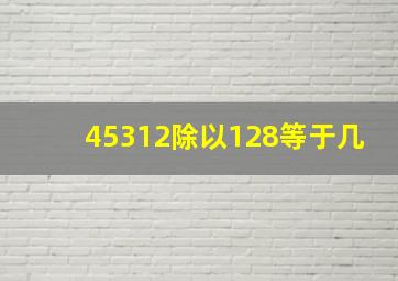 45312除以128等于几