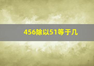 456除以51等于几