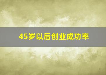 45岁以后创业成功率