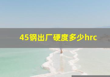 45钢出厂硬度多少hrc