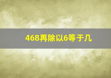 468再除以6等于几