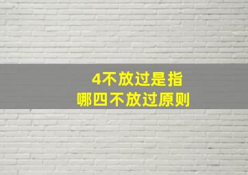 4不放过是指哪四不放过原则