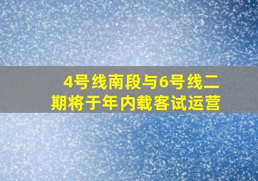 4号线南段与6号线二期将于年内载客试运营