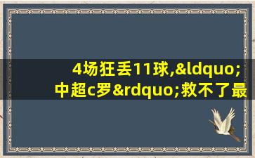 4场狂丢11球,“中超c罗”救不了最差防线