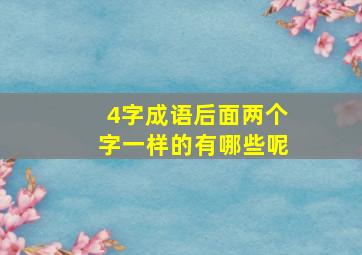 4字成语后面两个字一样的有哪些呢