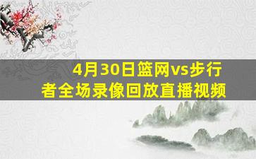 4月30日篮网vs步行者全场录像回放直播视频