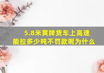 5.8米黄牌货车上高速能拉多少吨不罚款呢为什么