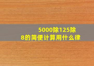 5000除125除8的简便计算用什么律