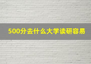 500分去什么大学读研容易