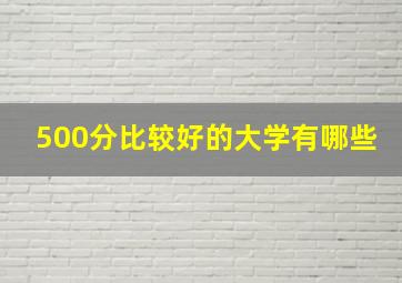 500分比较好的大学有哪些