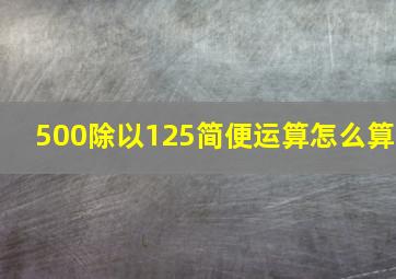 500除以125简便运算怎么算