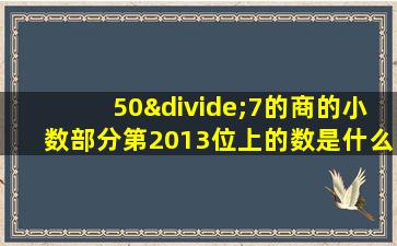 50÷7的商的小数部分第2013位上的数是什么